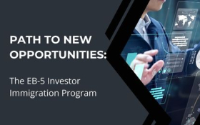 Path to New Opportunities: The EB-5 Investor Immigration Program